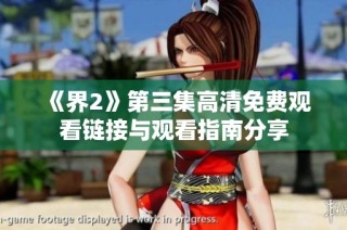 《界2》第三集高清免费观看链接与观看指南分享