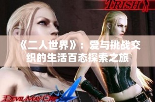 《二人世界》：爱与挑战交织的生活百态探索之旅