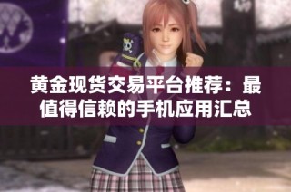 黄金现货交易平台推荐：最值得信赖的手机应用汇总
