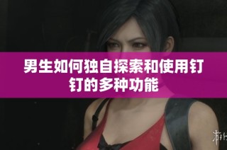 男生如何独自探索和使用钉钉的多种功能