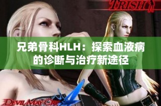 兄弟骨科HLH：探索血液病的诊断与治疗新途径