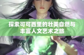 探索可可西里的壮美自然与丰富人文艺术之旅