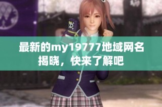 最新的my19777地域网名揭晓，快来了解吧