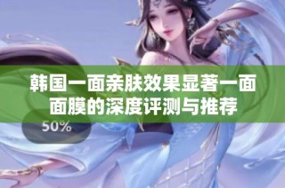 韩国一面亲肤效果显著一面面膜的深度评测与推荐