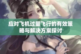 应对飞机过量飞行的有效策略与解决方案探讨