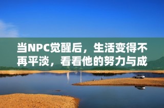 当NPC觉醒后，生活变得不再平淡，看看他的努力与成长故事