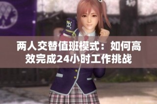两人交替值班模式：如何高效完成24小时工作挑战
