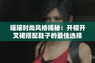 瑶瑶时尚风格揭秘：开襟开叉裙搭配鞋子的最佳选择