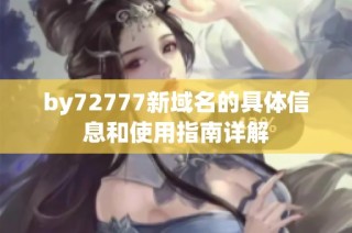 by72777新域名的具体信息和使用指南详解