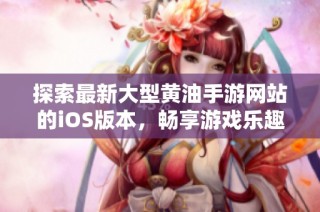 探索最新大型黄油手游网站的iOS版本，畅享游戏乐趣