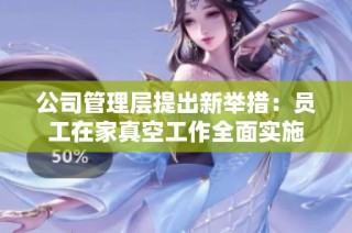 公司管理层提出新举措：员工在家真空工作全面实施