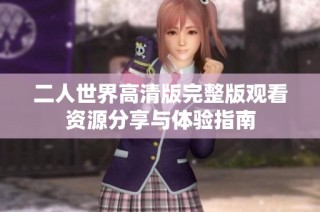二人世界高清版完整版观看资源分享与体验指南