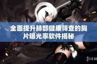 全面提升肺部健康筛查的胸片曝光率软件揭秘