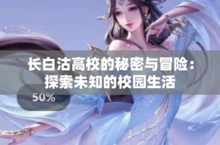长白沽高校的秘密与冒险：探索未知的校园生活