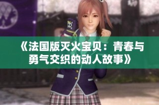 《法国版灭火宝贝：青春与勇气交织的动人故事》
