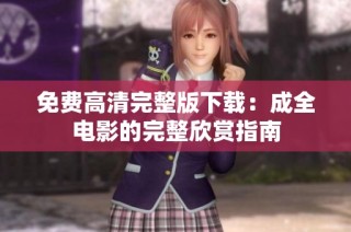 免费高清完整版下载：成全电影的完整欣赏指南