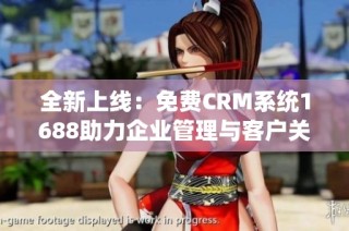 全新上线：免费CRM系统1688助力企业管理与客户关系优化