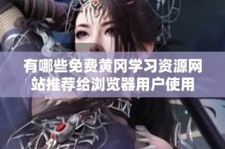 有哪些免费黄冈学习资源网站推荐给浏览器用户使用