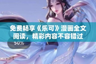 免费畅享《乐可》漫画全文阅读，精彩内容不容错过