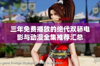 三年免费播放的绝代双骄电影与动漫全集推荐汇总