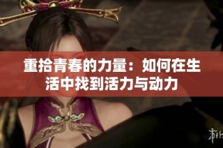 重拾青春的力量：如何在生活中找到活力与动力