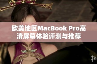 欧美地区MacBook Pro高清屏幕体验评测与推荐