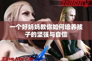一个好妈妈教你如何培养孩子的坚强与自信