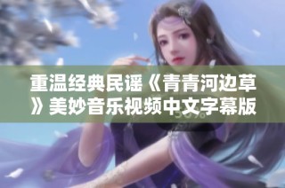 重温经典民谣《青青河边草》美妙音乐视频中文字幕版