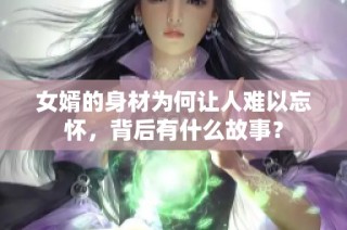 女婿的身材为何让人难以忘怀，背后有什么故事？