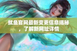 鱿鱼官网最新变更信息揭秘，了解新网址详情