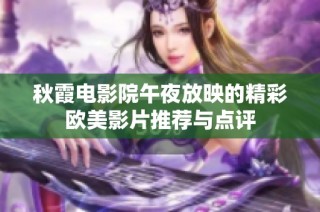 秋霞电影院午夜放映的精彩欧美影片推荐与点评
