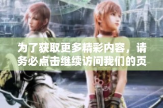 为了获取更多精彩内容，请务必点击继续访问我们的页面