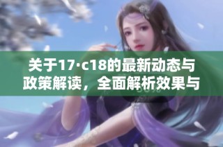 关于17·c18的最新动态与政策解读，全面解析效果与影响