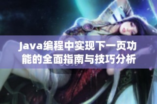 Java编程中实现下一页功能的全面指南与技巧分析