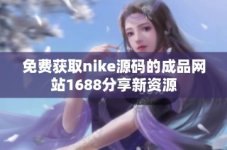 免费获取nike源码的成品网站1688分享新资源