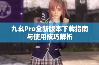 九幺Pro全新版本下载指南与使用技巧解析