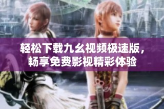 轻松下载九幺视频极速版，畅享免费影视精彩体验