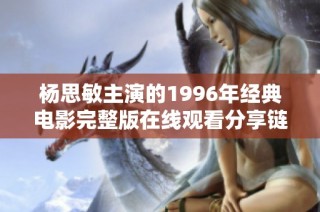 杨思敏主演的1996年经典电影完整版在线观看分享链接
