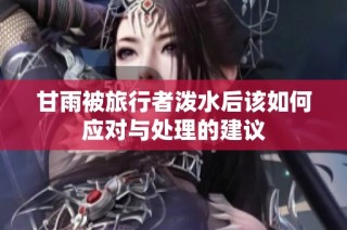 甘雨被旅行者泼水后该如何应对与处理的建议