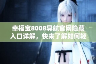 幸福宝8008导航官网隐藏入口详解，快来了解如何轻松访问