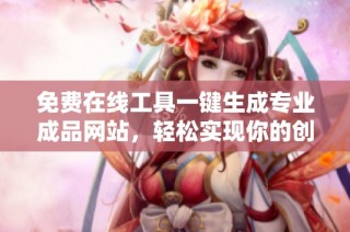 免费在线工具一键生成专业成品网站，轻松实现你的创意梦想
