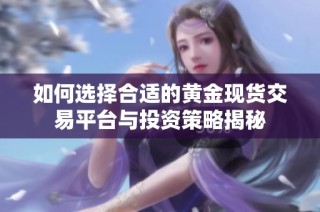 如何选择合适的黄金现货交易平台与投资策略揭秘