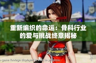 重新编织的命运：骨科行业的爱与挑战终章揭秘