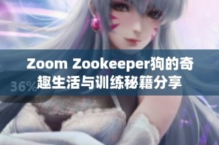 Zoom Zookeeper狗的奇趣生活与训练秘籍分享