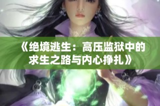 《绝境逃生：高压监狱中的求生之路与内心挣扎》