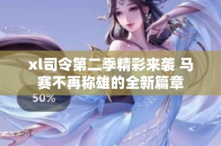 xl司令第二季精彩来袭 马赛不再称雄的全新篇章
