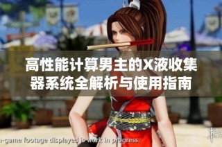 高性能计算男主的X液收集器系统全解析与使用指南