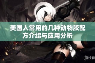 美国人常用的几种动物胶配方介绍与应用分析