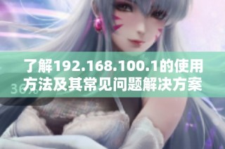 了解192.168.100.1的使用方法及其常见问题解决方案