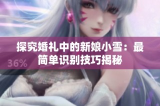 探究婚礼中的新娘小雪：最简单识别技巧揭秘